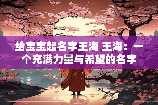给宝宝起名字王海 王海：一个充满力量与希望的名字