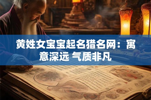 黄姓女宝宝起名猎名网：寓意深远 气质非凡