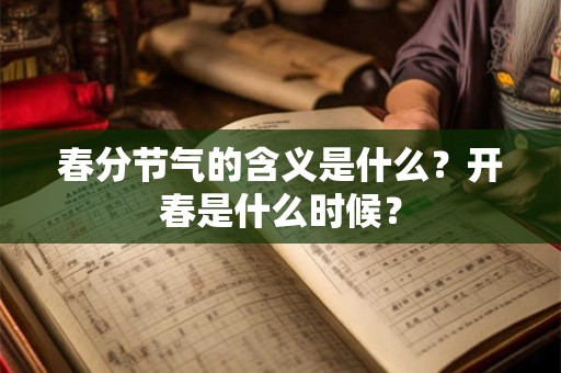 春分节气的含义是什么？开春是什么时候？