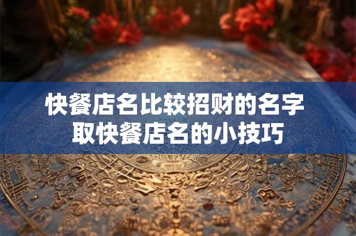 快餐店名比较招财的名字 取快餐店名的小技巧