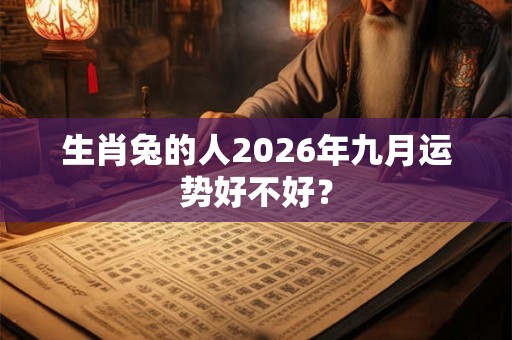 生肖兔的人2026年九月运势好不好？