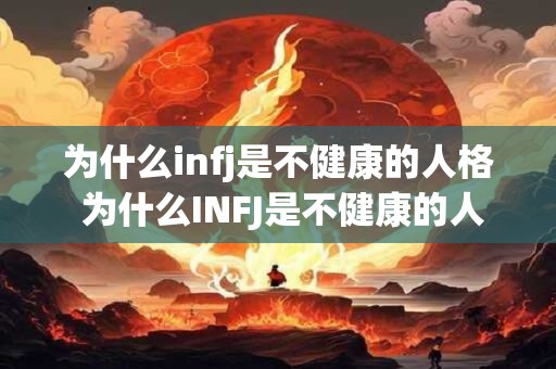 为什么infj是不健康的人格 为什么INFJ是不健康的人格类型