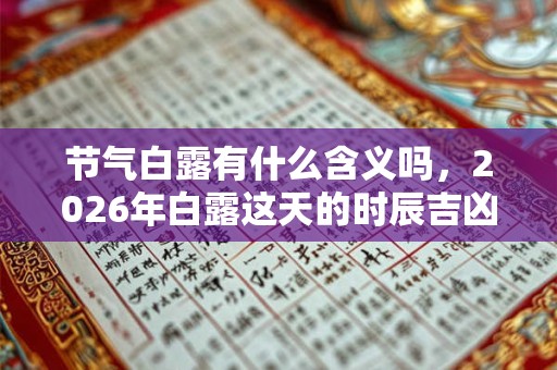 节气白露有什么含义吗，2026年白露这天的时辰吉凶如何？