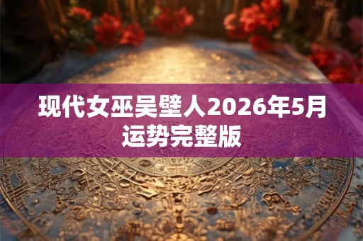 现代女巫吴壁人2026年5月运势完整版
