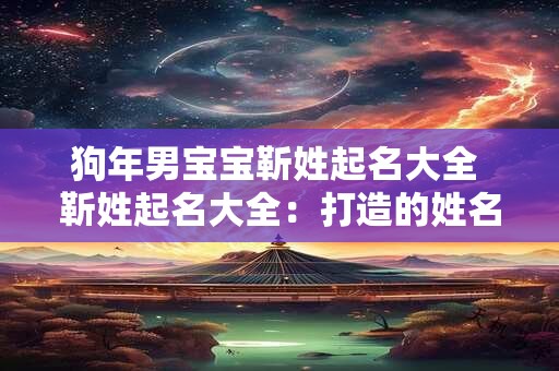 狗年男宝宝靳姓起名大全 靳姓起名大全：打造的姓名