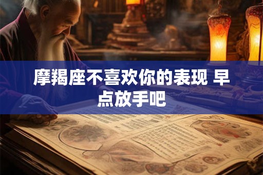 摩羯座不喜欢你的表现 早点放手吧