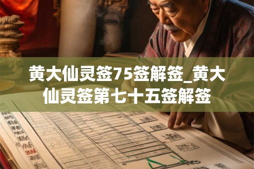黄大仙灵签75签解签_黄大仙灵签第七十五签解签
