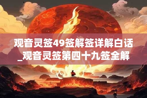 观音灵签49签解签详解白话_观音灵签第四十九签全解