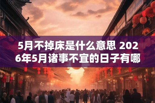 5月不掉床是什么意思 2026年5月诸事不宜的日子有哪些
