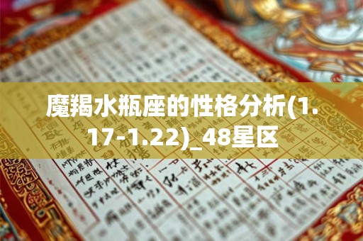 魔羯水瓶座的性格分析(1.17-1.22)_48星区