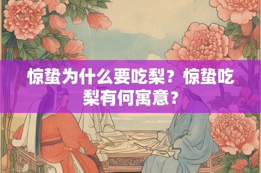 惊蛰为什么要吃梨？惊蛰吃梨有何寓意？