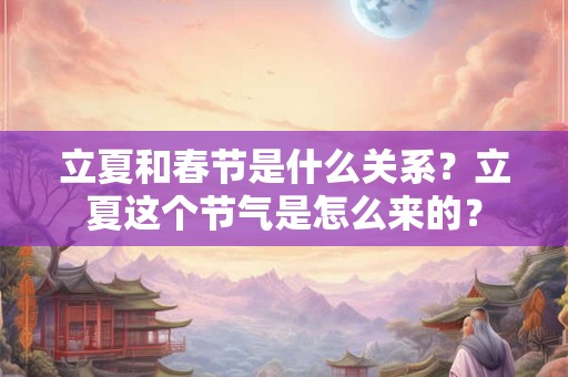 立夏和春节是什么关系？立夏这个节气是怎么来的？