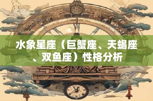 水象星座（巨蟹座、天蝎座、双鱼座）性格分析