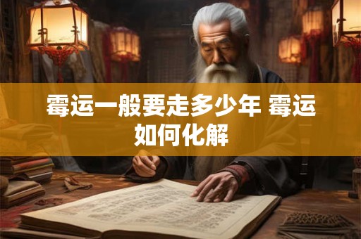 霉运一般要走多少年 霉运如何化解 霉运一般要走多少年 霉运如何化解
