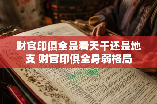 财官印俱全是看天干还是地支 财官印俱全身弱格局