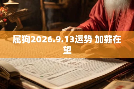 属狗2026.9.13运势 加薪在望