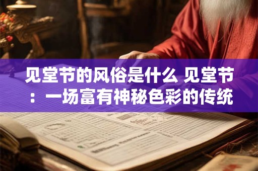 见堂节的风俗是什么 见堂节：一场富有神秘色彩的传统节日