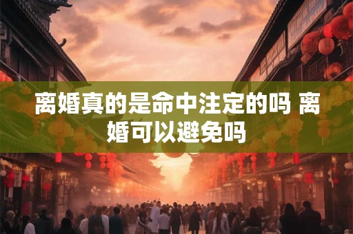 离婚真的是命中注定的吗 离婚可以避免吗