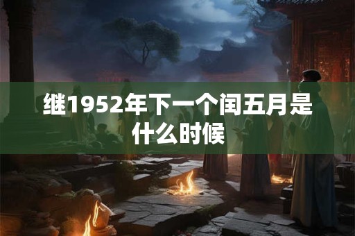 继1952年下一个闰五月是什么时候