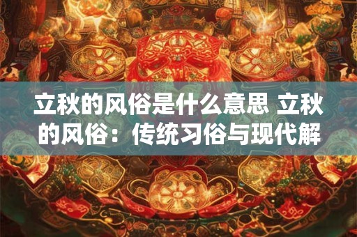 立秋的风俗是什么意思 立秋的风俗：传统习俗与现代解读