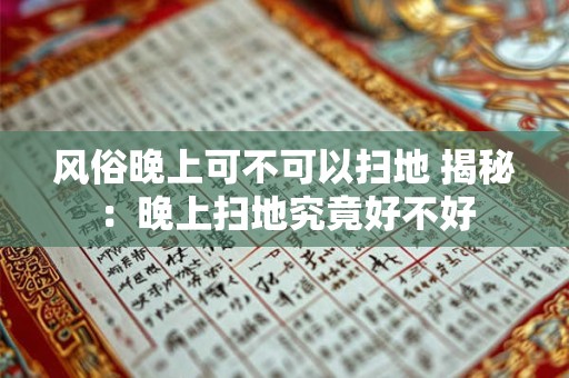 风俗晚上可不可以扫地 揭秘：晚上扫地究竟好不好