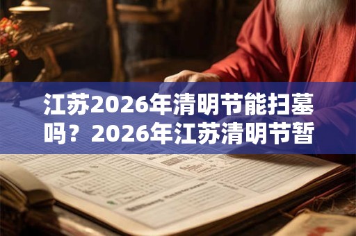 江苏2026年清明节能扫墓吗？2026年江苏清明节暂停扫墓通知