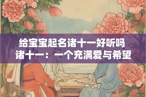 给宝宝起名诸十一好听吗 诸十一：一个充满爱与希望的名字