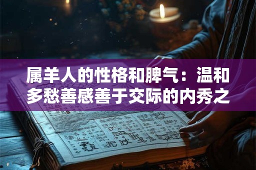属羊人的性格和脾气：温和多愁善感善于交际的内秀之人