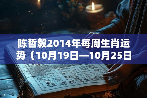 陈哲毅2014年每周生肖运势（10月19日—10月25日）