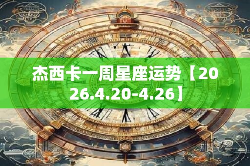 杰西卡一周星座运势【2026.4.20-4.26】