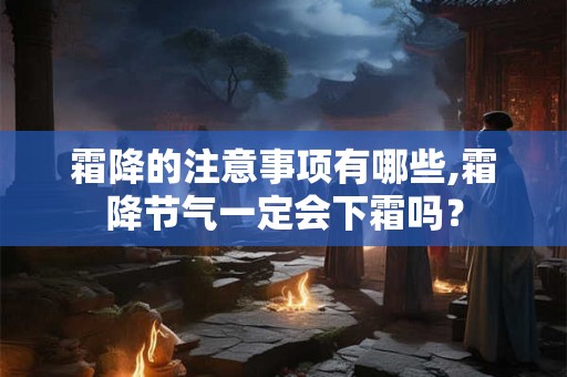 霜降的注意事项有哪些,霜降节气一定会下霜吗？