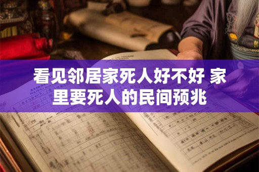 看见邻居家死人好不好 家里要死人的民间预兆