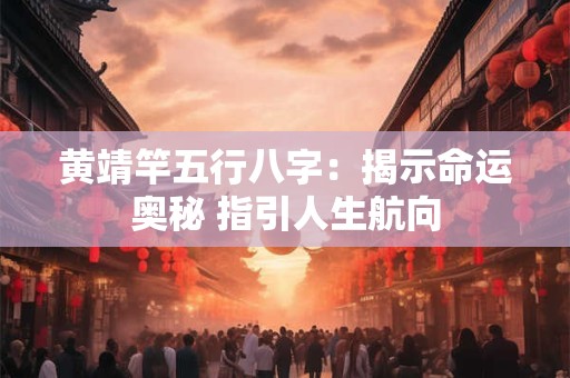黄靖竿五行八字：揭示命运奥秘 指引人生航向